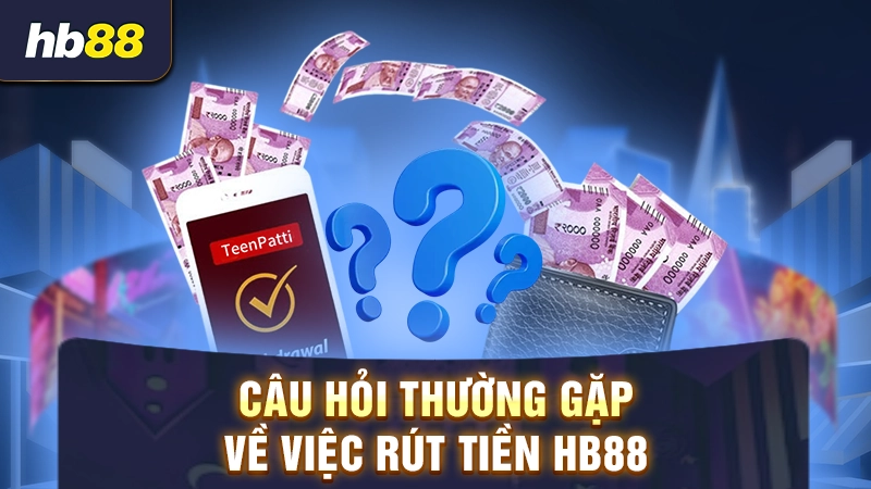 Bật Mí Cách Rút Tiền HB88 Hiệu Quả Cho Người Mới Bắt Đầu 5 Câu hỏi thường gặp liên quan đến rút tiền nhà cái HB88