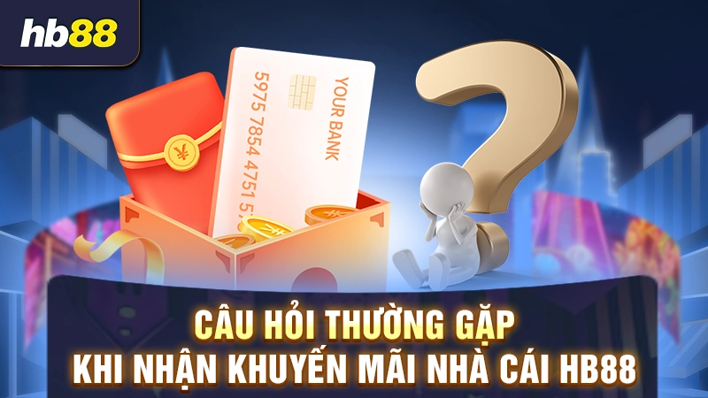 Khuyến Mãi HB88 - Kho Ưu Đãi Hấp Dẫn Nhất 2025 5 Câu hỏi thường gặp khi nhận khuyến mãi nhà cái HB88
