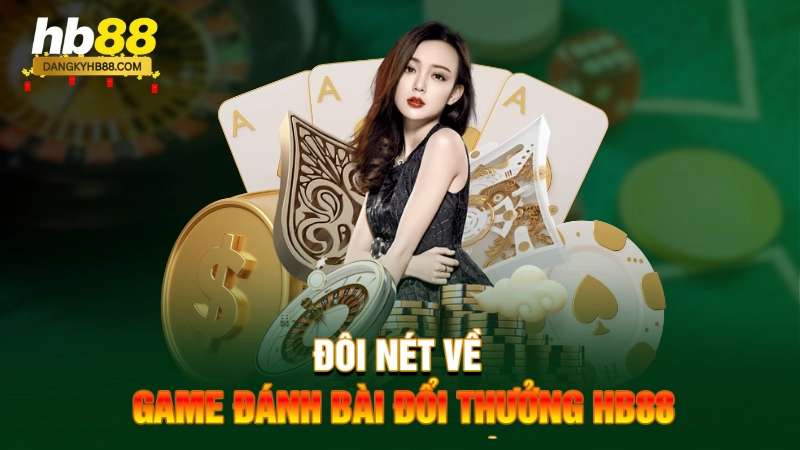 Đôi nét về game bài đổi thưởng HB88