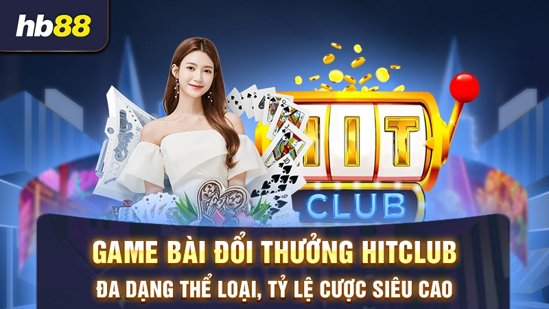 Game Bài Hit Club 1 Game bài đổi thưởng Hitclub đa dạng thể loại, tỷ lệ cược siêu cao