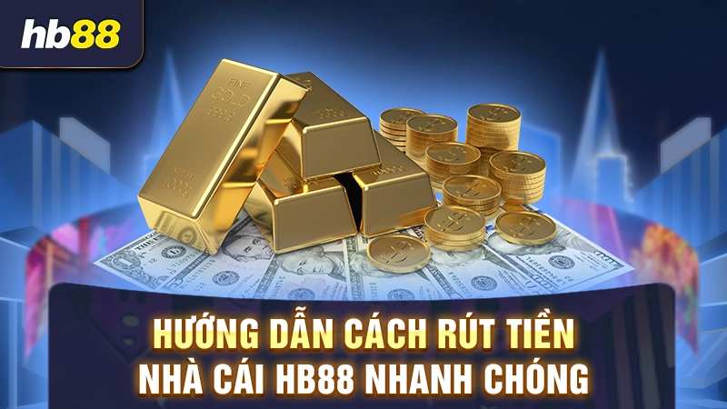 Bật Mí Cách Rút Tiền HB88 Hiệu Quả Cho Người Mới Bắt Đầu 1 Hướng dẫn quy trình rút tiền tại HB88