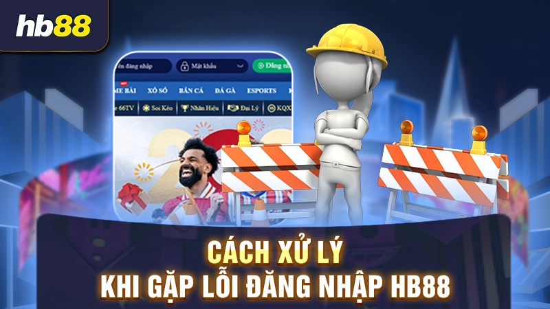 Đăng Nhập HB88 - Khám Phá Cách Truy Cập Nhanh Và An Toàn 2 Hướng dẫn cách xử lý lỗi đăng nhập nhà cái HB88