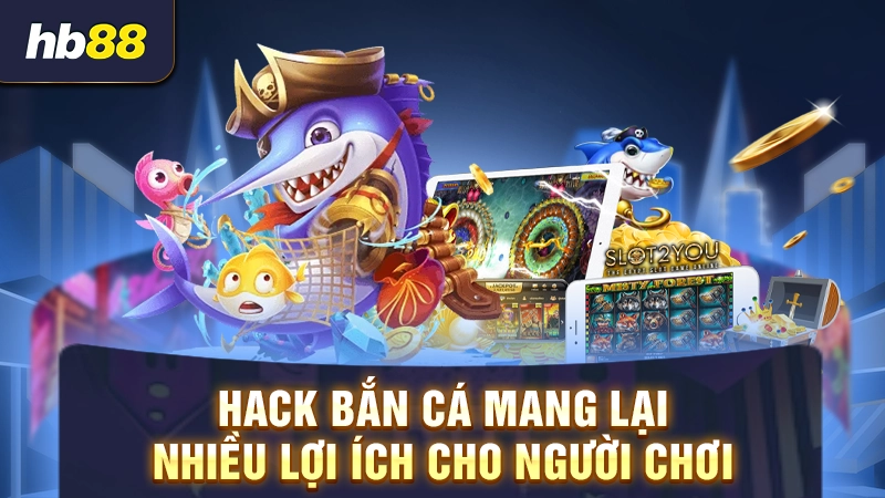 Hack Game Bắn Cá 2 Lợi ích của hack game bắn cá