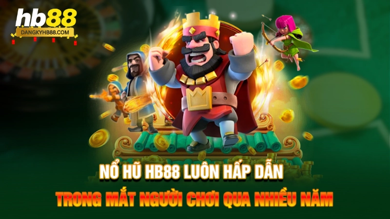Nổ hũ HB88 luôn hấp dẫn trong mắt người chơi qua nhiều năm