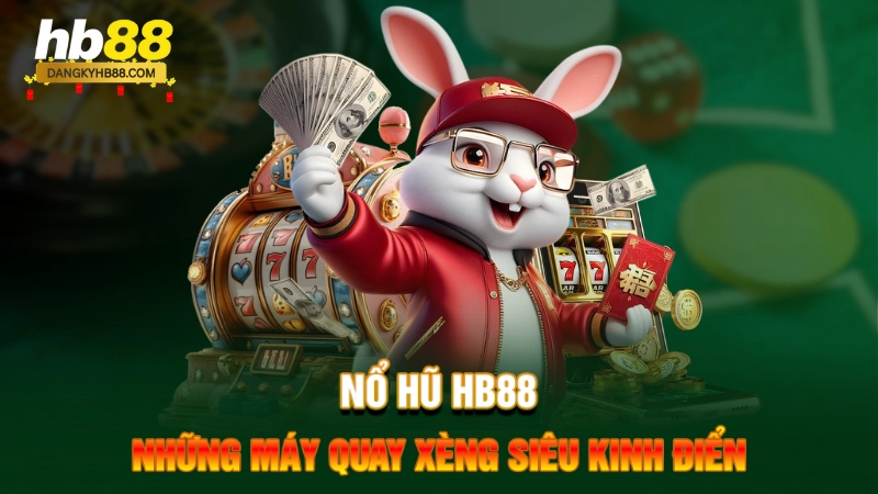 Nổ hũ HB88 - Những máy quay xèng siêu kinh điển