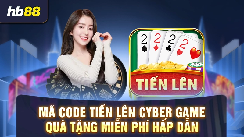 Mã Code Tiến Lên Miền Nam Cyber Game 2 Mã code Tiến Lên Cyber Game - Quà tặng miễn phí hấp dẫn