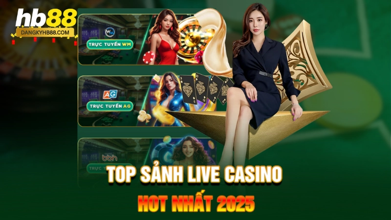 Top sảnh live casino hot nhất 2025