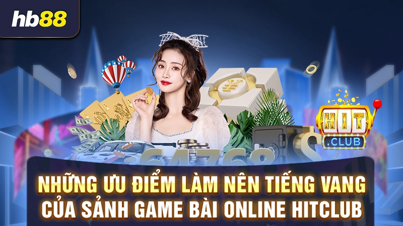 Game Bài Hit Club 3 Những ưu điểm làm nên tiếng vang của sảnh game bài online Hitclub
