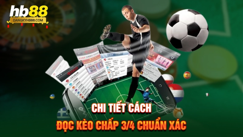 Kèo Chấp 3/4 2 Chi tiết cách đọc kèo 3/4 chuẩn xác