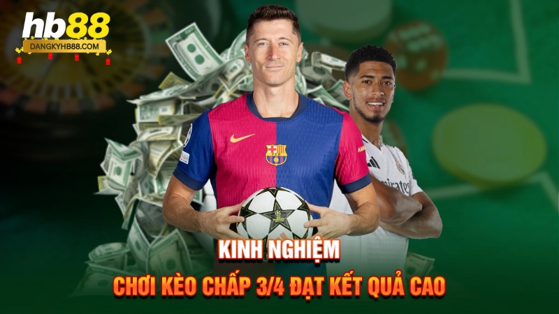 Kèo Chấp 3/4 3 Kinh nghiệm chơi kèo 3/4 đạt kết quả cao