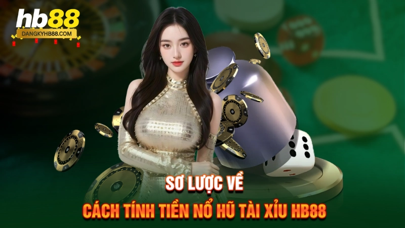 Cách Tính Tiền Nổ Hũ Tài Xỉu HB88 1 Sơ lược về cách tính tiền nổ hũ tài xỉu HB88