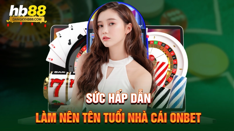 Nhà Cái Onbet 2 Sức hấp dẫn làm nên tên tuổi nhà cái Onbet