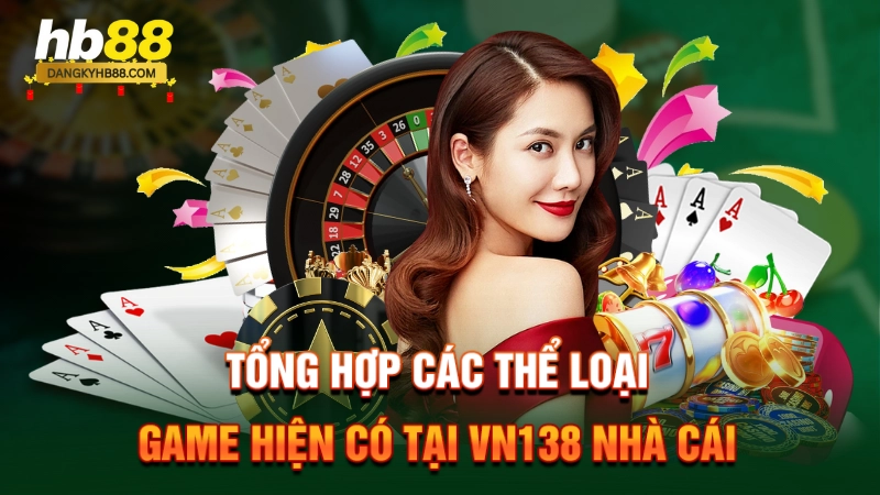 VN138 Nhà Cái 2 Tổng hợp các thể loại game hiện có tại VN138 nhà cái
