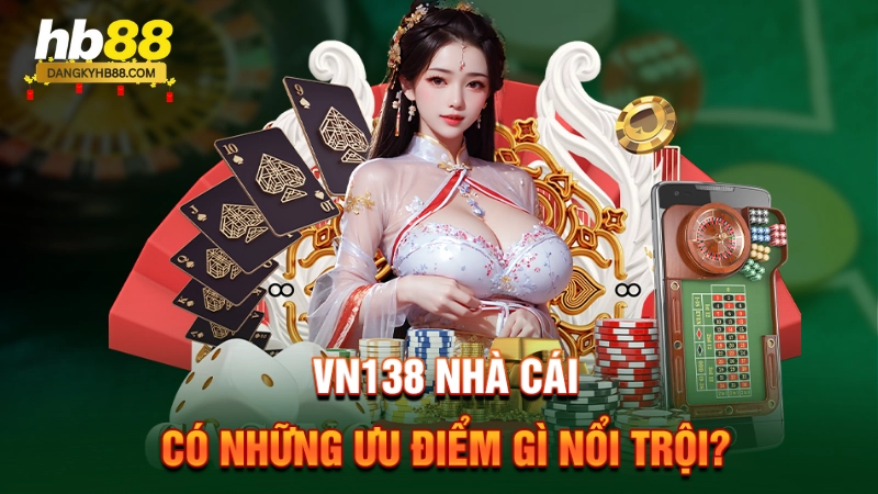 VN138 Nhà Cái 1 VN138 nhà cái có những ưu điểm gì nổi trội